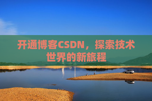 开通博客CSDN，探索技术世界的新旅程